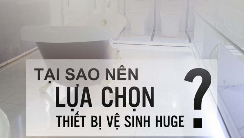 tại sao nên chọn thiết bị huge